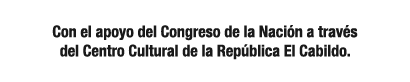 Con el apoyo del Congreso de la Naci n a trav s del Centro Cultural de la Rep blica El Cabildo.