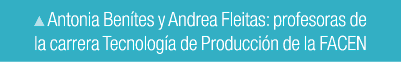￼ Antonia Ben tes y Andrea Fleitas: profesoras de la carrera Tecnolog a de Producci n de la FACEN