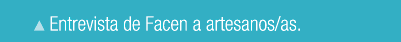 ￼ Entrevista de Facen a artesanos/as.