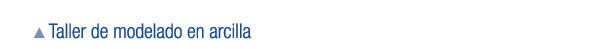 ￼ Taller de modelado en arcilla