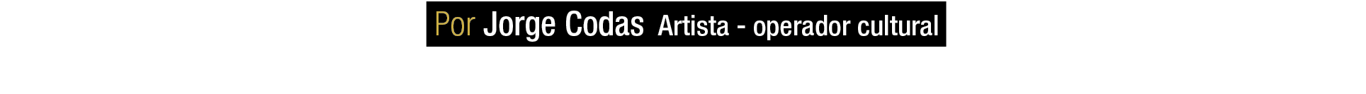  Por Jorge Codas Artista operador cultural 