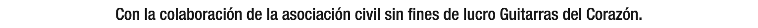 Con la colaboraci n de la asociaci n civil sin fines de lucro Guitarras del Coraz n.