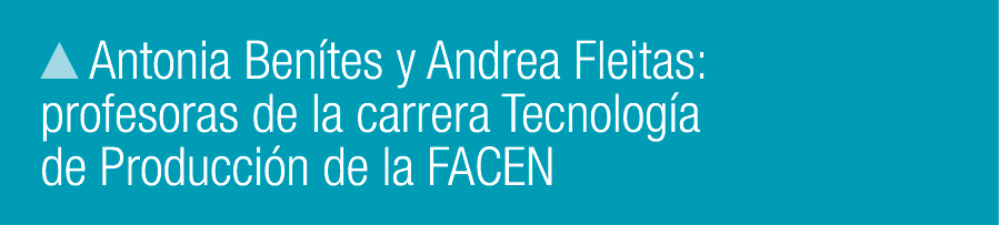 ￼ Antonia Ben tes y Andrea Fleitas: profesoras de la carrera Tecnolog a de Producci n de la FACEN